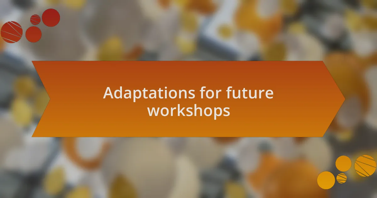 Adaptations for future workshops
