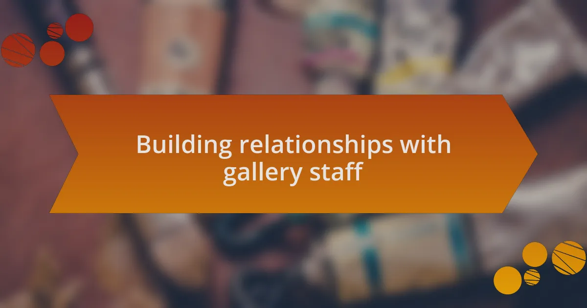Building relationships with gallery staff