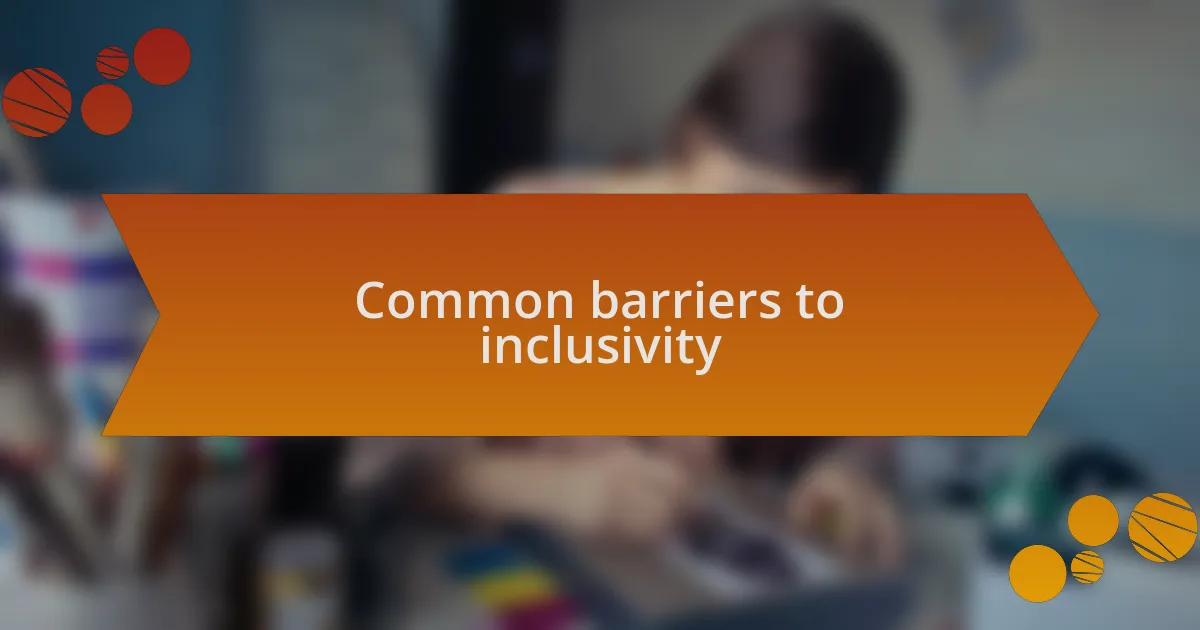 Common barriers to inclusivity