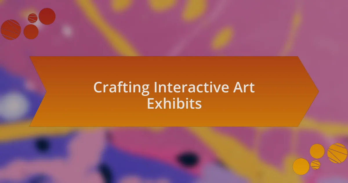 Crafting Interactive Art Exhibits