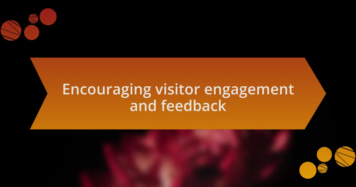 Encouraging visitor engagement and feedback