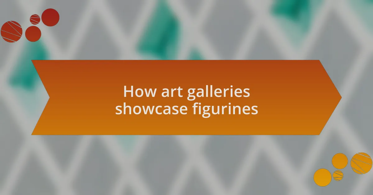 How art galleries showcase figurines