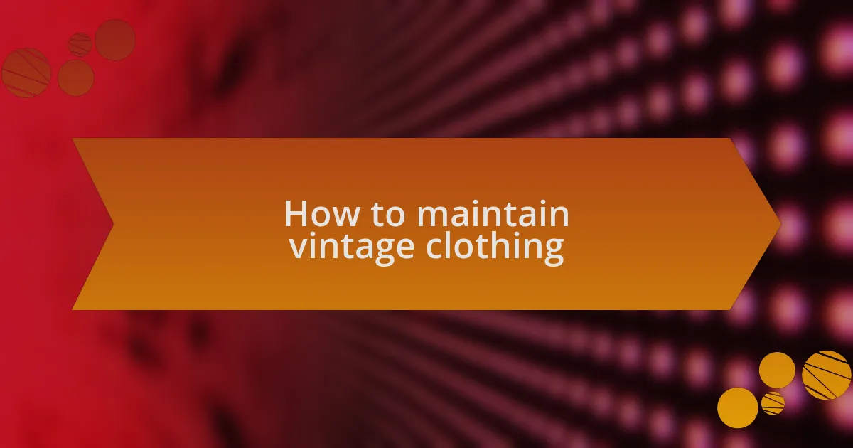 How to maintain vintage clothing