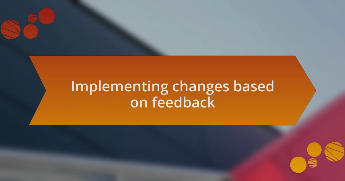 Implementing changes based on feedback