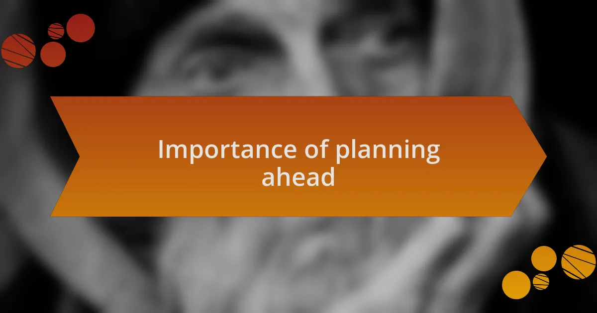 Importance of planning ahead