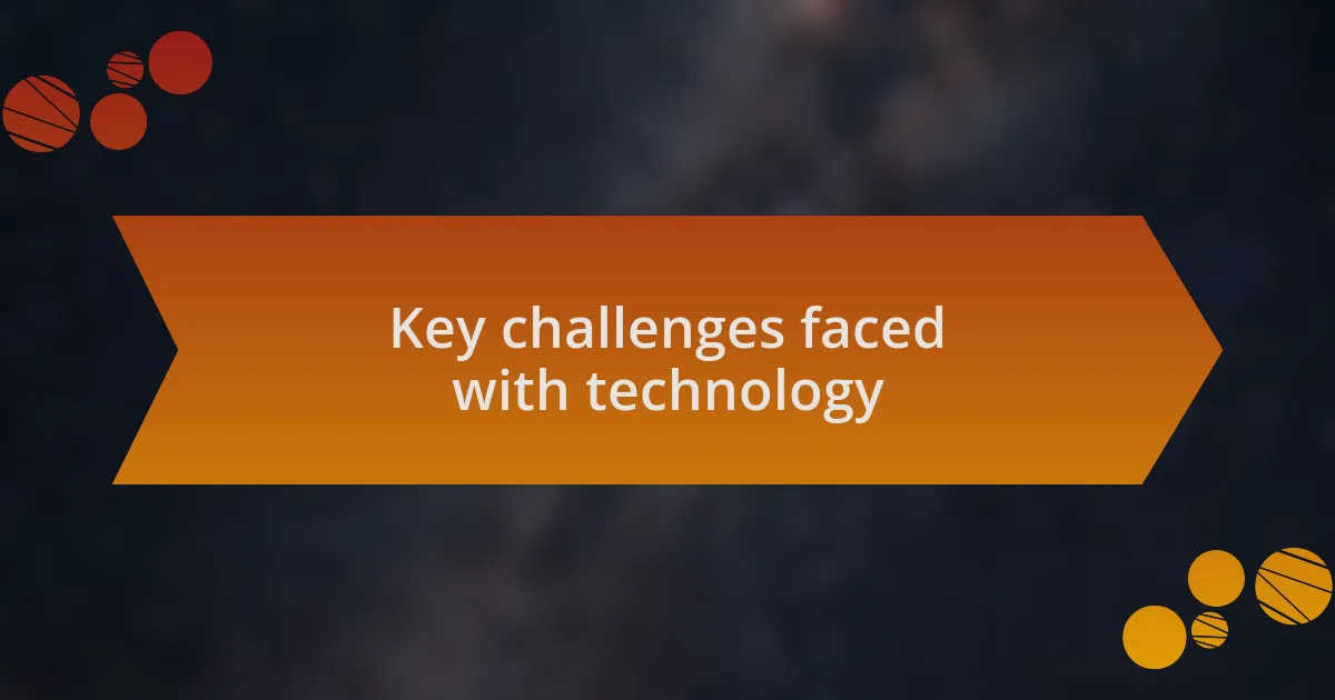 Key challenges faced with technology