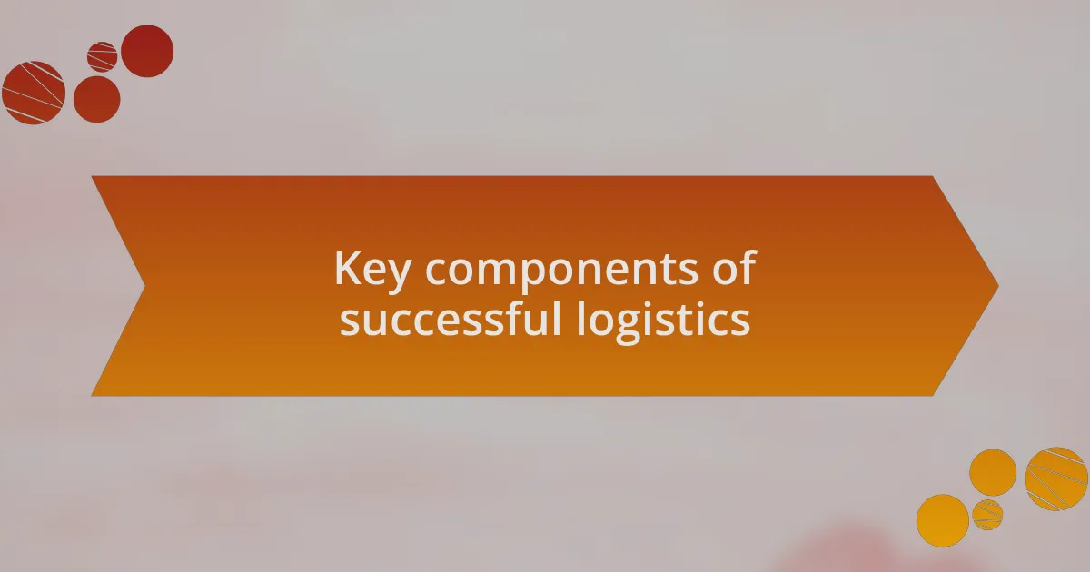 Key components of successful logistics