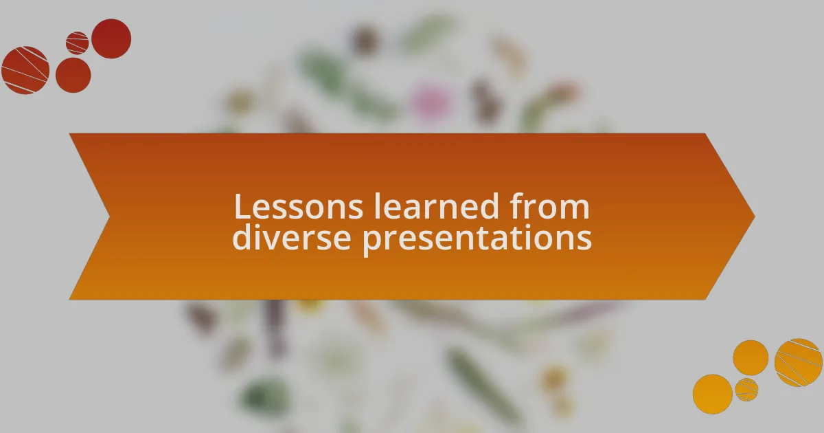 Lessons learned from diverse presentations