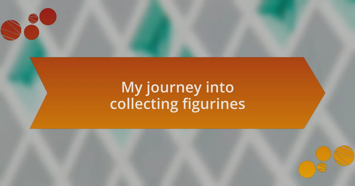 My journey into collecting figurines