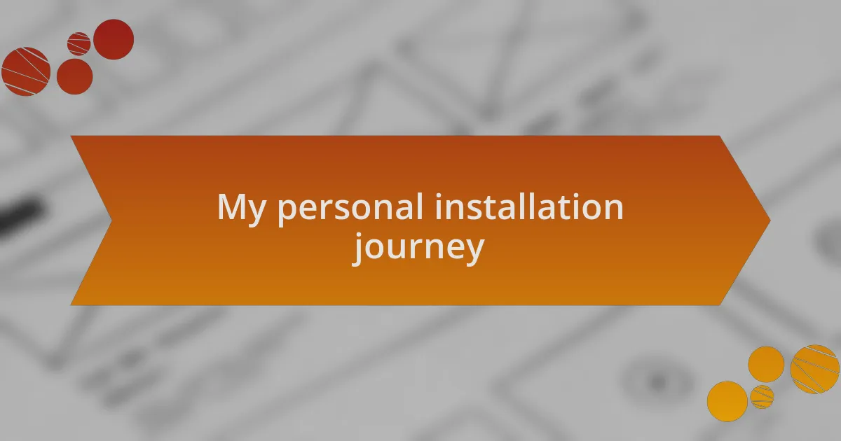 My personal installation journey