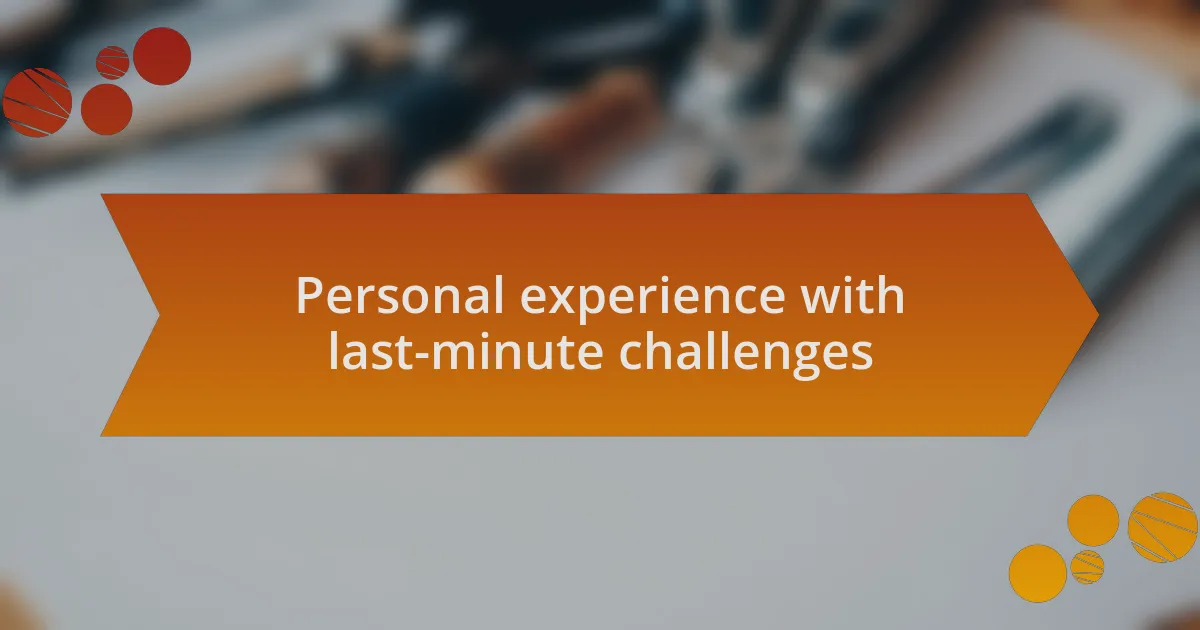 Personal experience with last-minute challenges