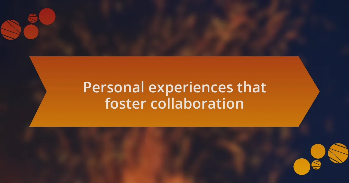 Personal experiences that foster collaboration