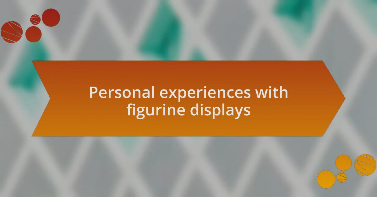 Personal experiences with figurine displays