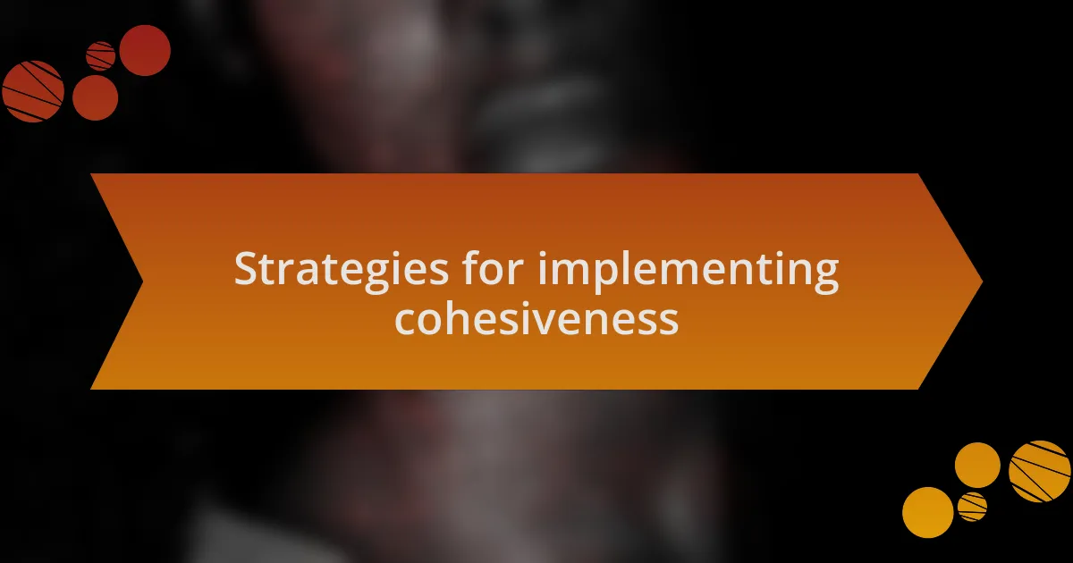Strategies for implementing cohesiveness