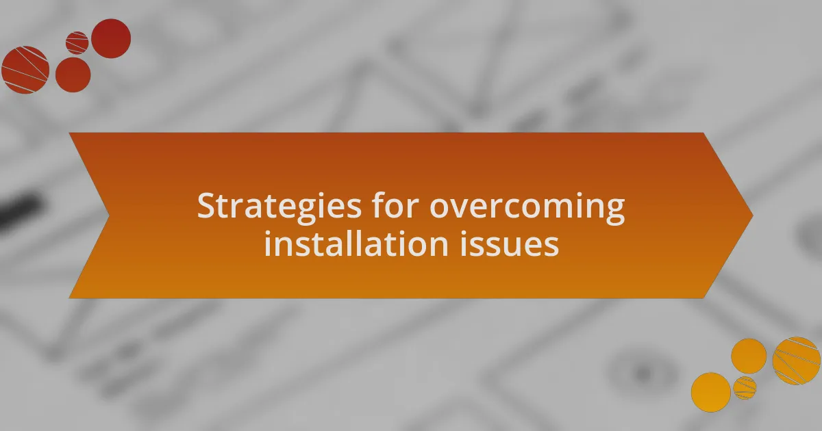Strategies for overcoming installation issues