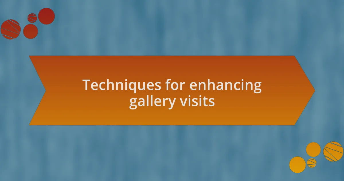 Techniques for enhancing gallery visits