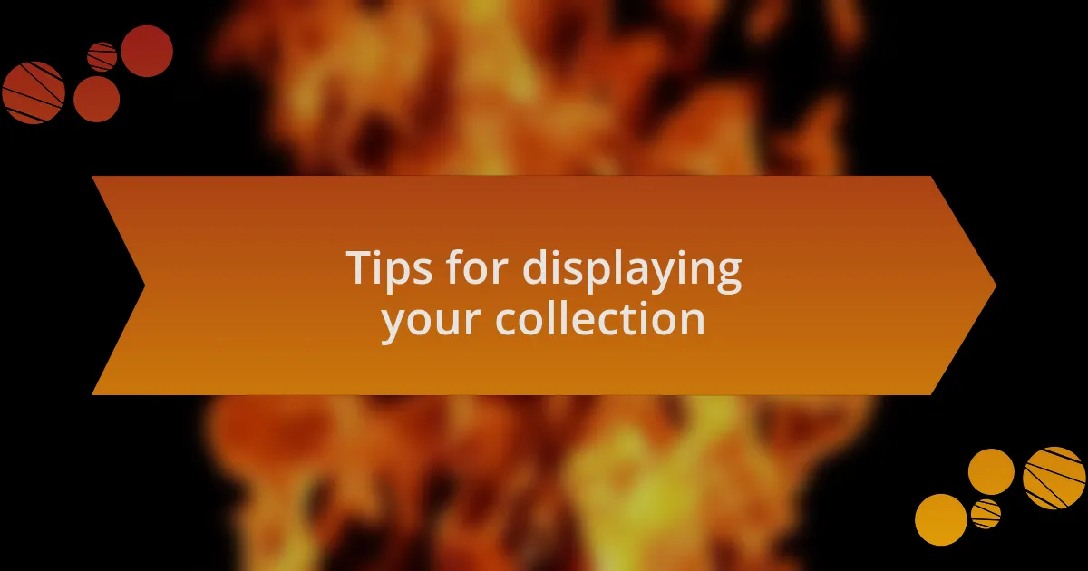 Tips for displaying your collection
