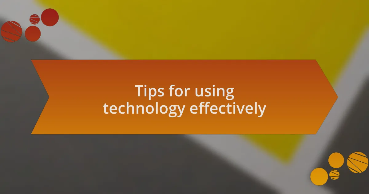 Tips for using technology effectively