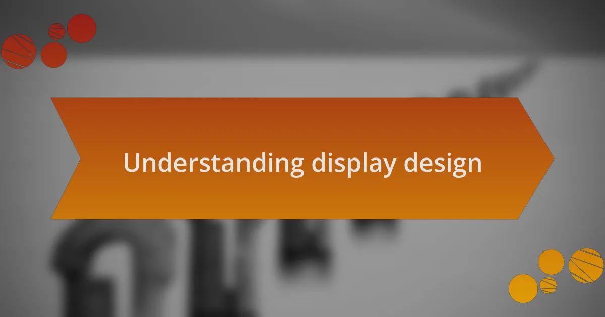 Understanding display design