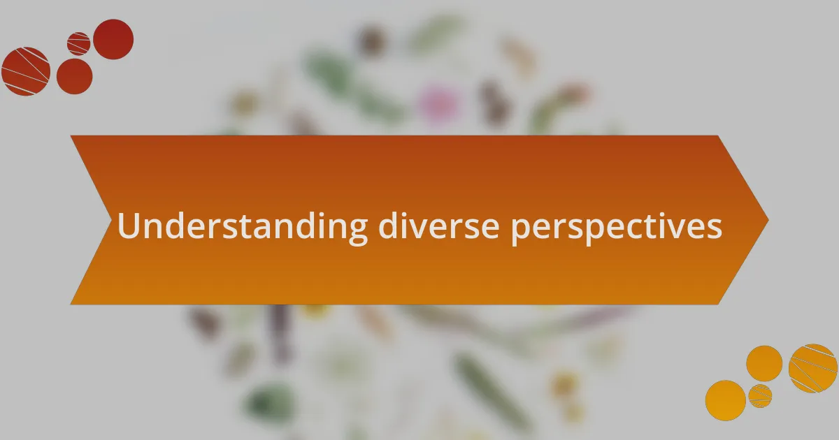 Understanding diverse perspectives