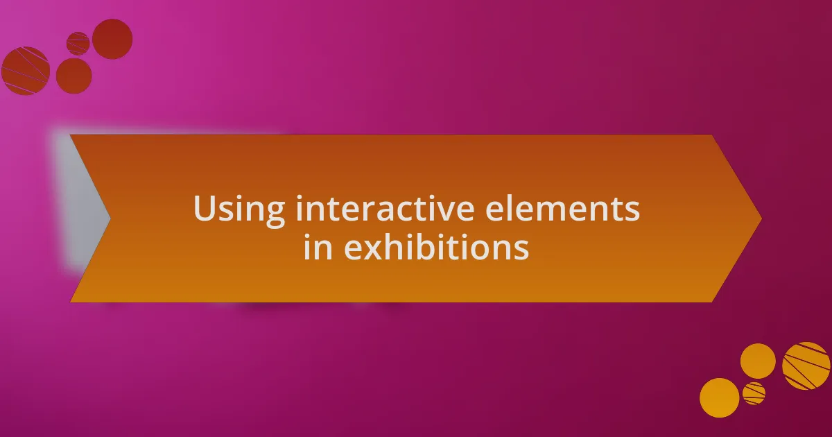 Using interactive elements in exhibitions